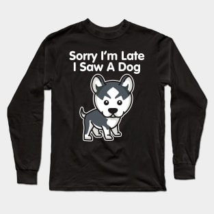 Husky Sorry I'm Late I Saw A Dog product Long Sleeve T-Shirt